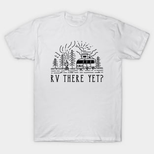 RV There Yet? T-Shirt